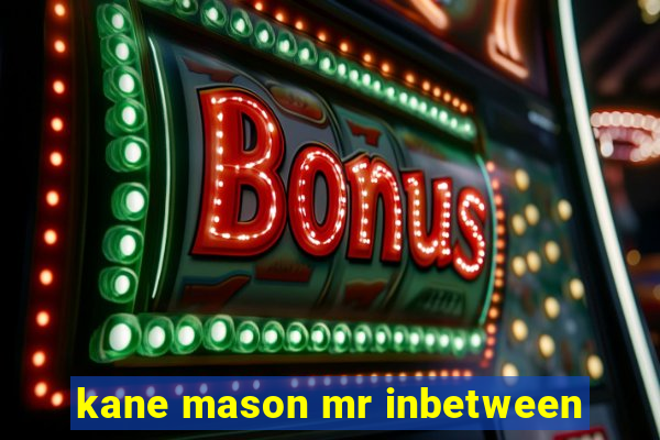 kane mason mr inbetween
